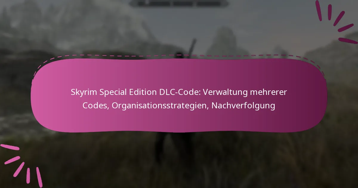 Skyrim Special Edition DLC-Code: Verwaltung mehrerer Codes, Organisationsstrategien, Nachverfolgung