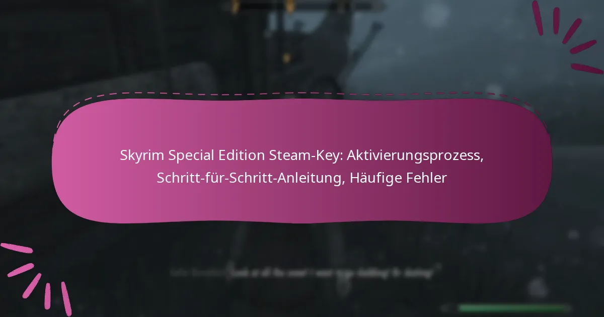 Skyrim Special Edition Steam-Key: Aktivierungsprozess, Schritt-für-Schritt-Anleitung, Häufige Fehler
