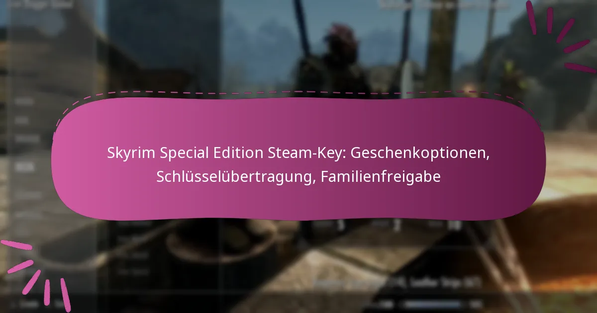 Skyrim Special Edition Steam-Key: Geschenkoptionen, Schlüsselübertragung, Familienfreigabe
