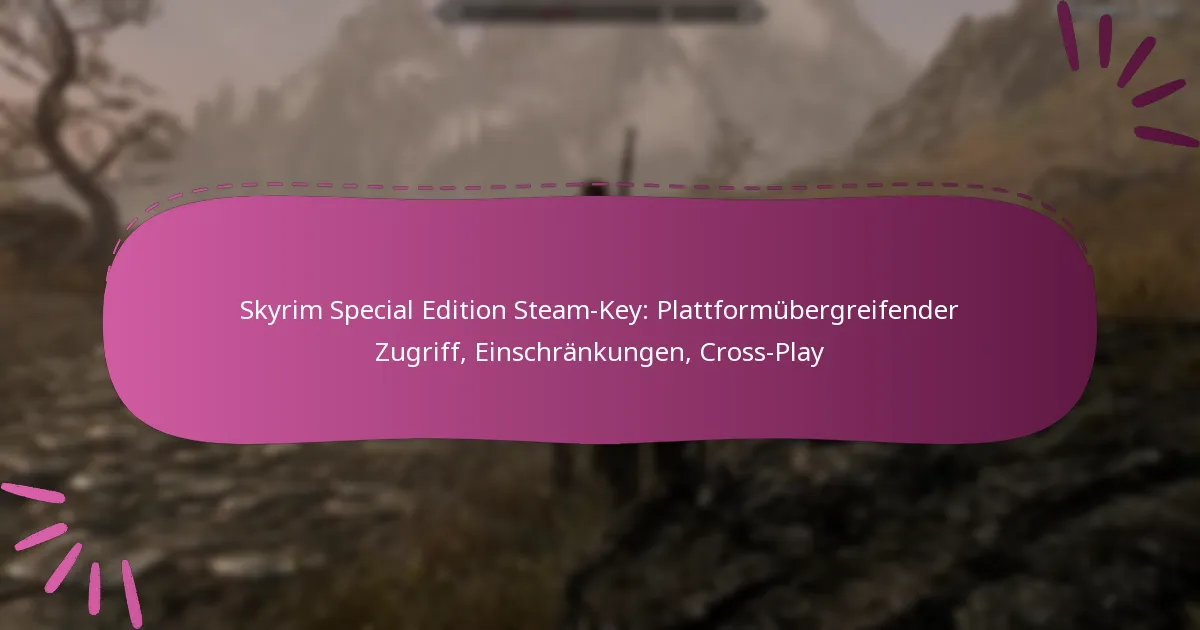 Skyrim Special Edition Steam-Key: Plattformübergreifender Zugriff, Einschränkungen, Cross-Play