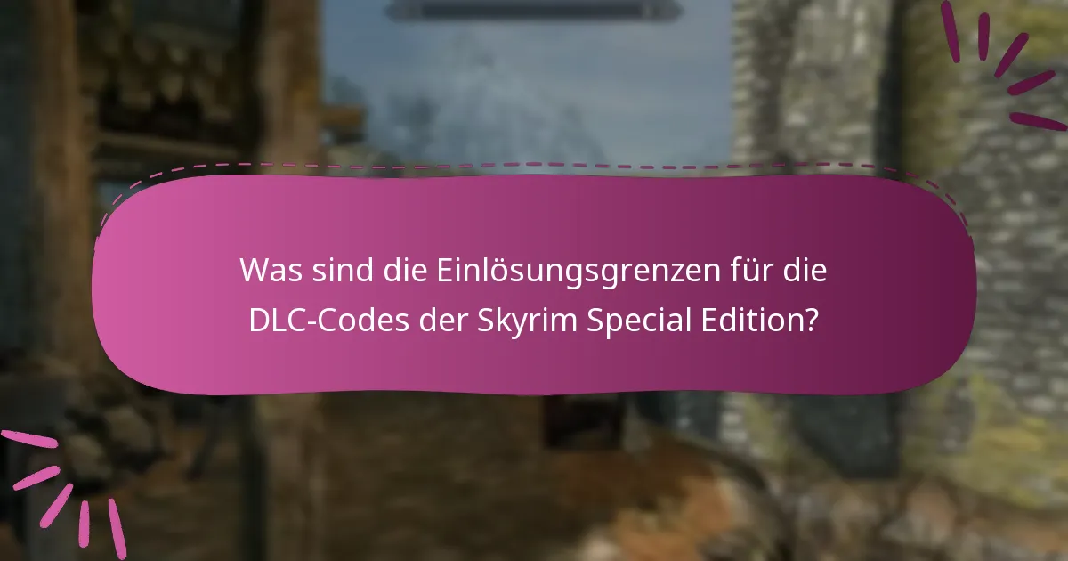 Was sind die Einlösungsgrenzen für die DLC-Codes der Skyrim Special Edition?