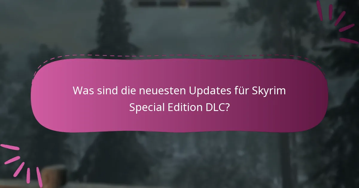 Was sind die neuesten Updates für Skyrim Special Edition DLC?