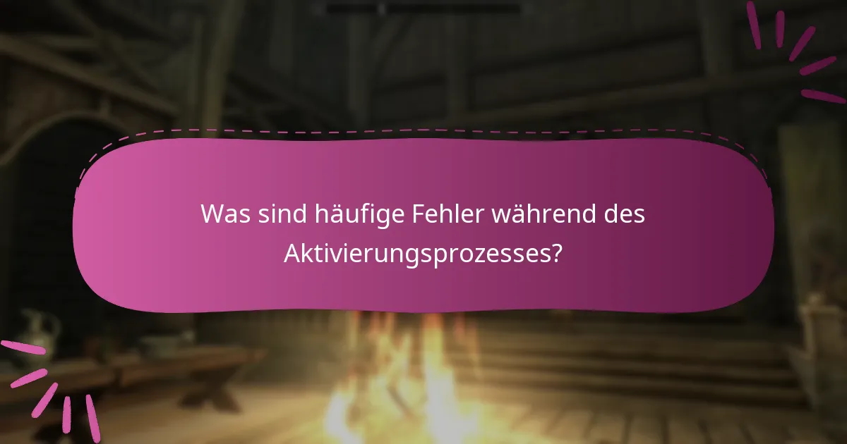 Was sind häufige Fehler während des Aktivierungsprozesses?